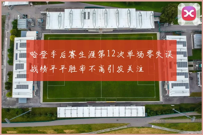 哈登季后赛生涯第12次单场零失误战绩平平胜率不高引发关注